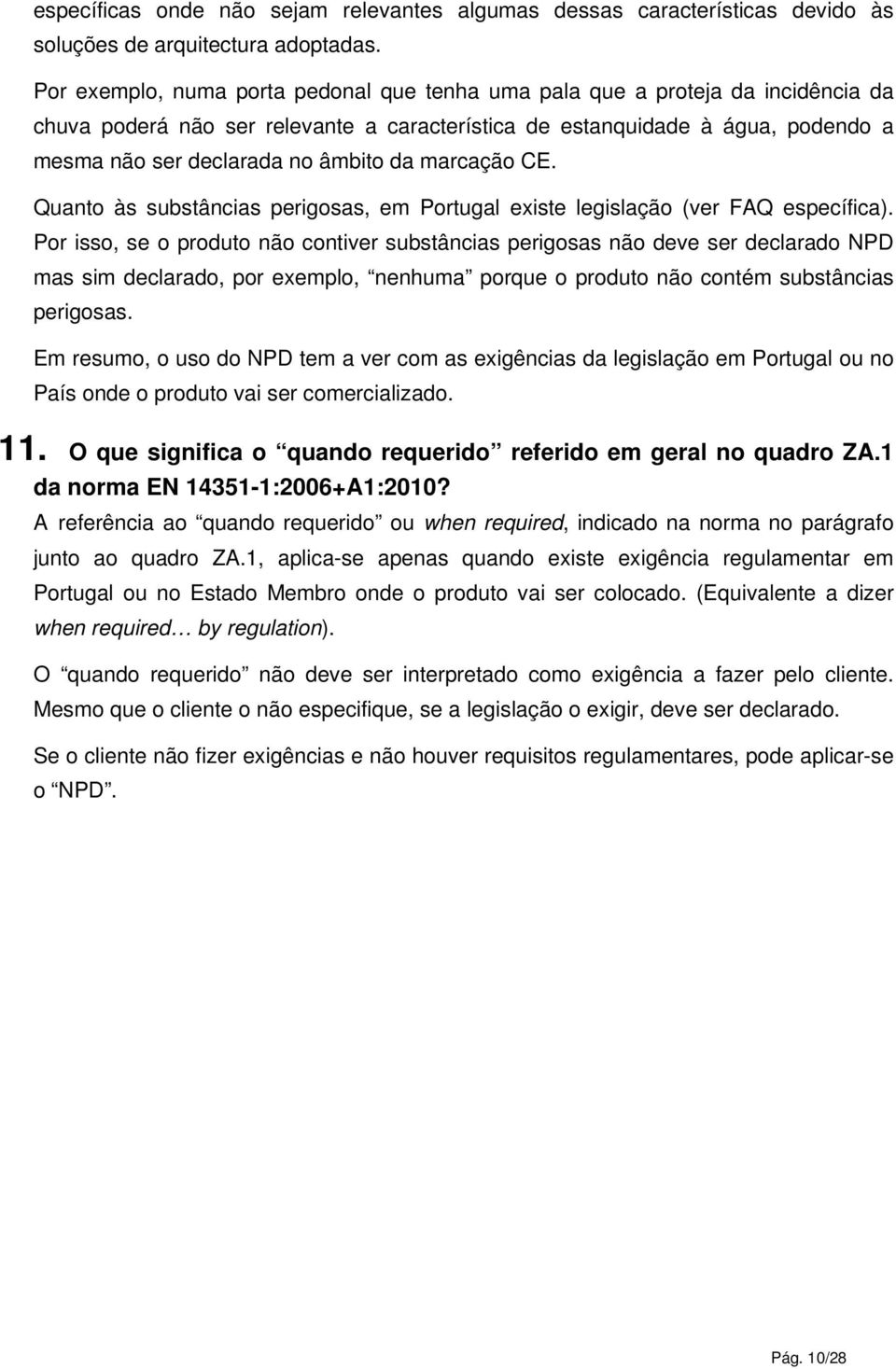 da marcação CE. Quanto às substâncias perigosas, em Portugal existe legislação (ver FAQ específica).