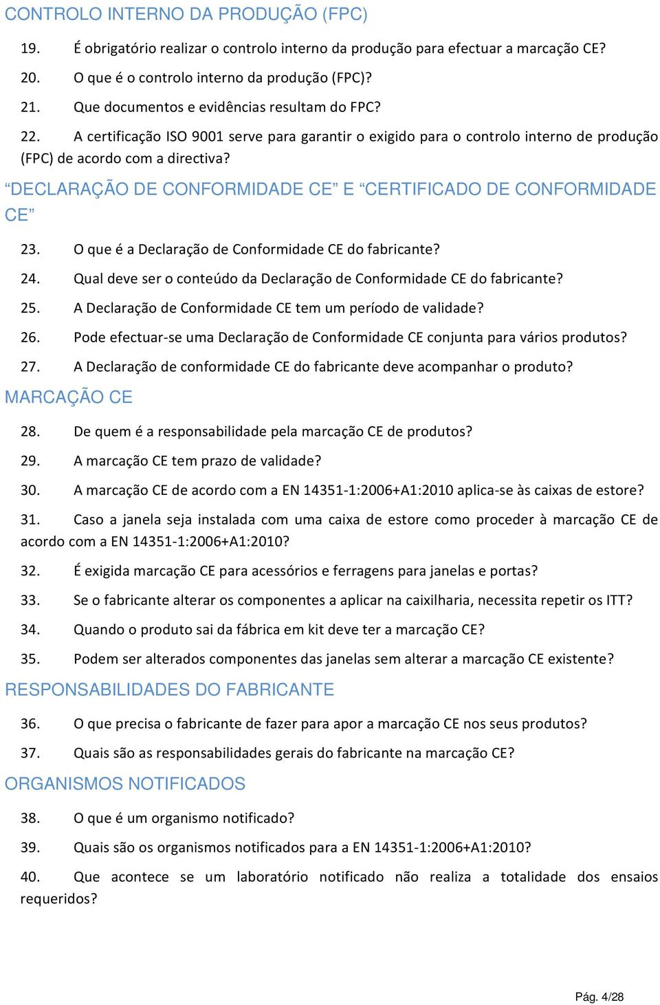 DECLARAÇÃO DE CONFORMIDADE CE E CERTIFICADO DE CONFORMIDADE CE 23. O que é a Declaração de Conformidade CE do fabricante? 24. Qual deve ser o conteúdo da Declaração de Conformidade CE do fabricante?