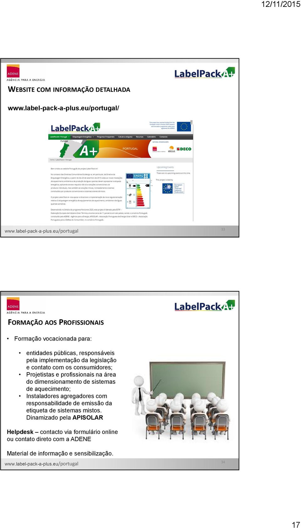 contato com os consumidores; Projetistas e profissionais na área do dimensionamento de sistemas de aquecimento; Instaladores