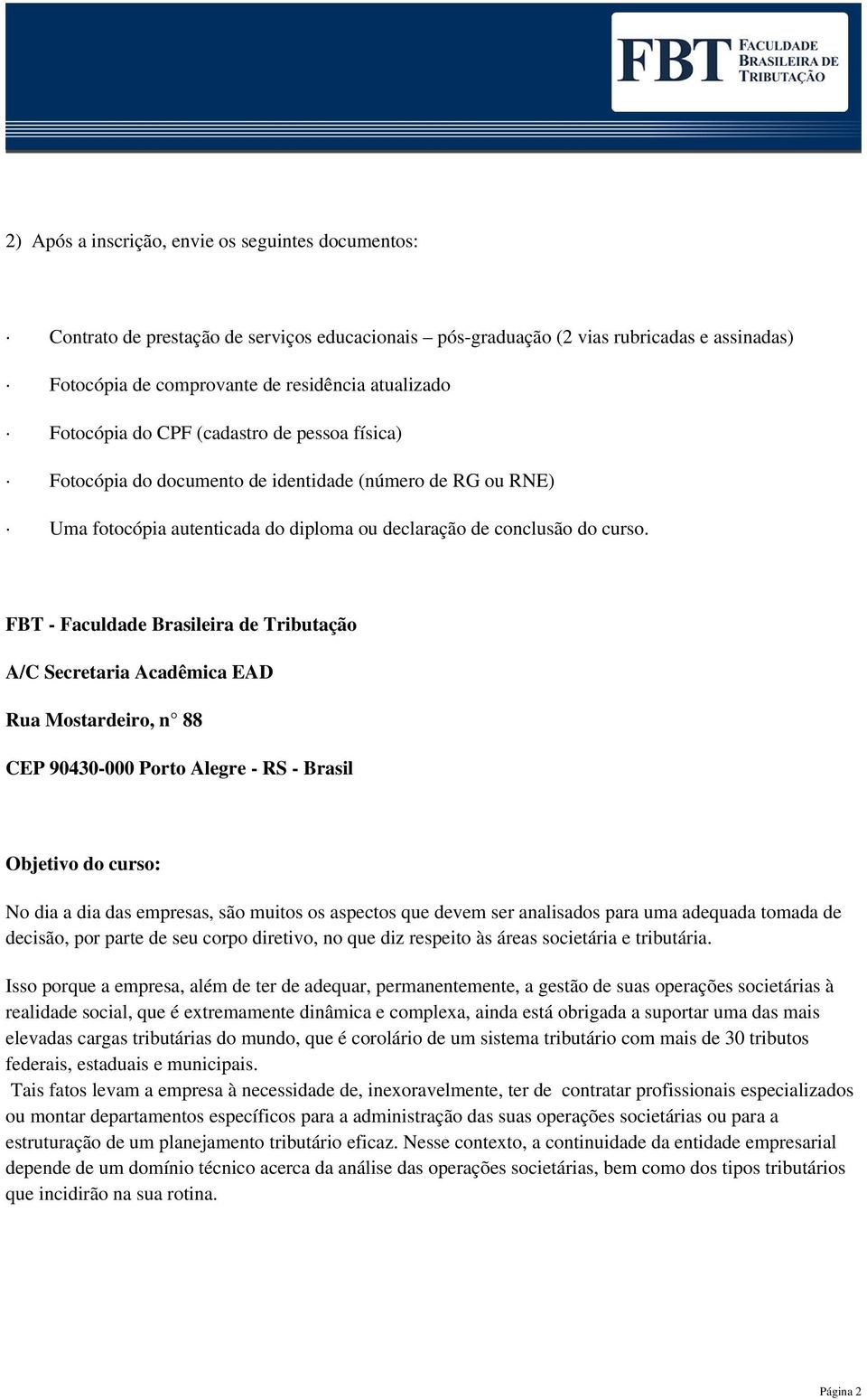 FBT - Faculdade Brasileira de Tributação A/C Secretaria Acadêmica EAD Rua Mostardeiro, n 88 CEP 90430-000 Porto Alegre - RS - Brasil Objetivo do curso: No dia a dia das empresas, são muitos os