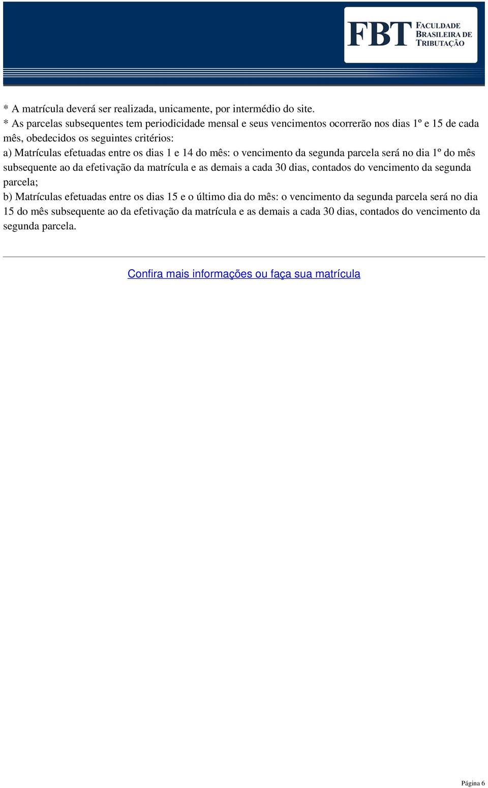 dias 1 e 14 do mês: o vencimento da segunda parcela será no dia 1º do mês subsequente ao da efetivação da matrícula e as demais a cada 30 dias, contados do vencimento da segunda