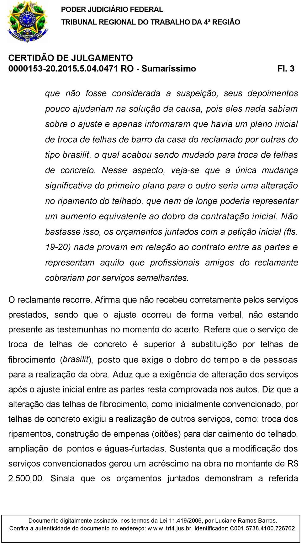 de barro da casa do reclamado por outras do tipo brasilit, o qual acabou sendo mudado para troca de telhas de concreto.