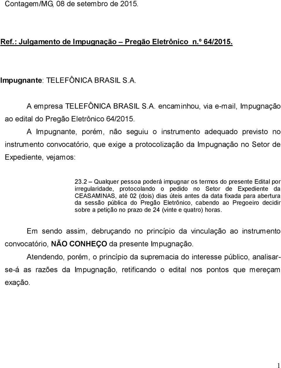 2 Qualquer pessoa poderá impugnar os termos do presente Edital por irregularidade, protocolando o pedido no Setor de Expediente da CEASAMINAS, até 02 (dois) dias úteis antes da data fixada para