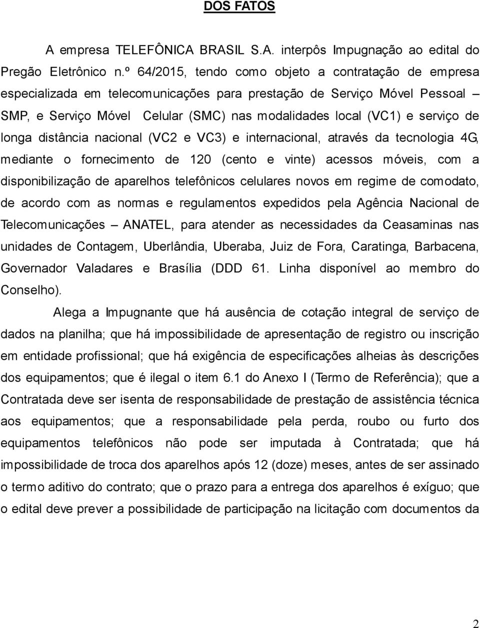 serviço de longa distância nacional (VC2 e VC3) e internacional, através da tecnologia 4G, mediante o fornecimento de 120 (cento e vinte) acessos móveis, com a disponibilização de aparelhos