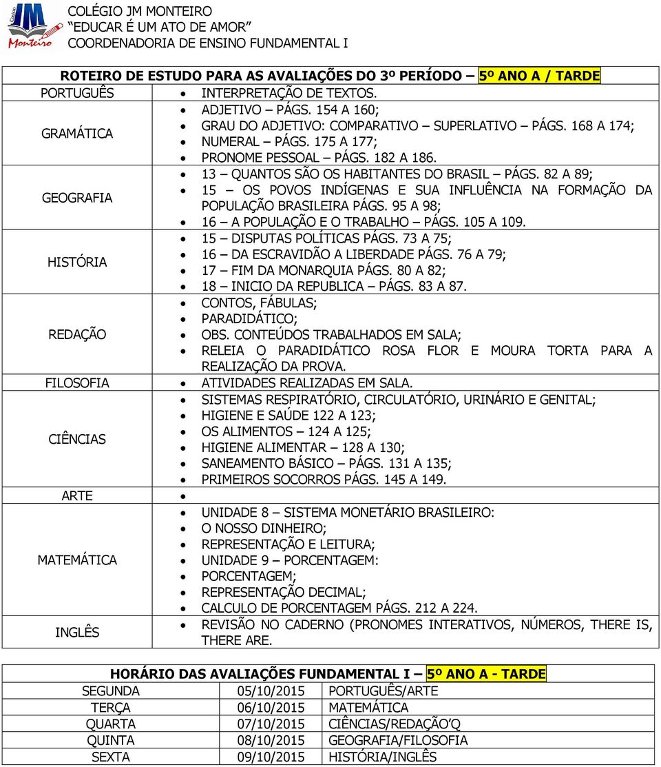 95 A 98; 16 A POPULAÇÃO E O TRABALHO PÁGS. 105 A 109. 15 DISPUTAS POLÍTICAS PÁGS. 73 A 75; 16 DA ESCRAVIDÃO A LIBERDADE PÁGS. 76 A 79; 17 FIM DA MONARQUIA PÁGS. 80 A 82; 18 INICIO DA REPUBLICA PÁGS.