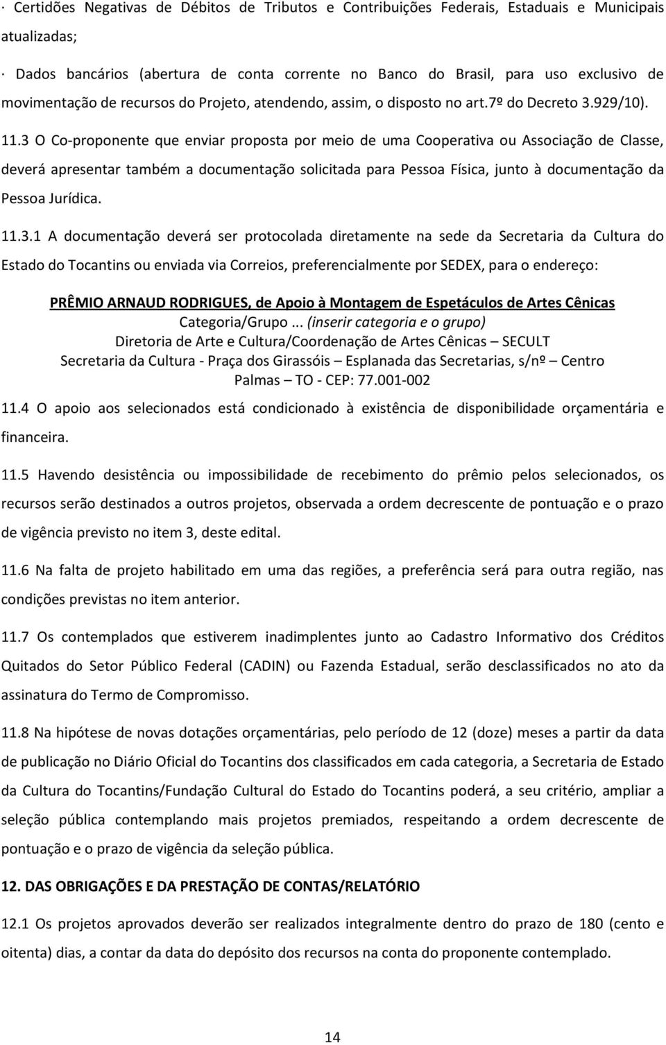 3 O Co-proponente que enviar proposta por meio de uma Cooperativa ou Associação de Classe, deverá apresentar também a documentação solicitada para Pessoa Física, junto à documentação da Pessoa