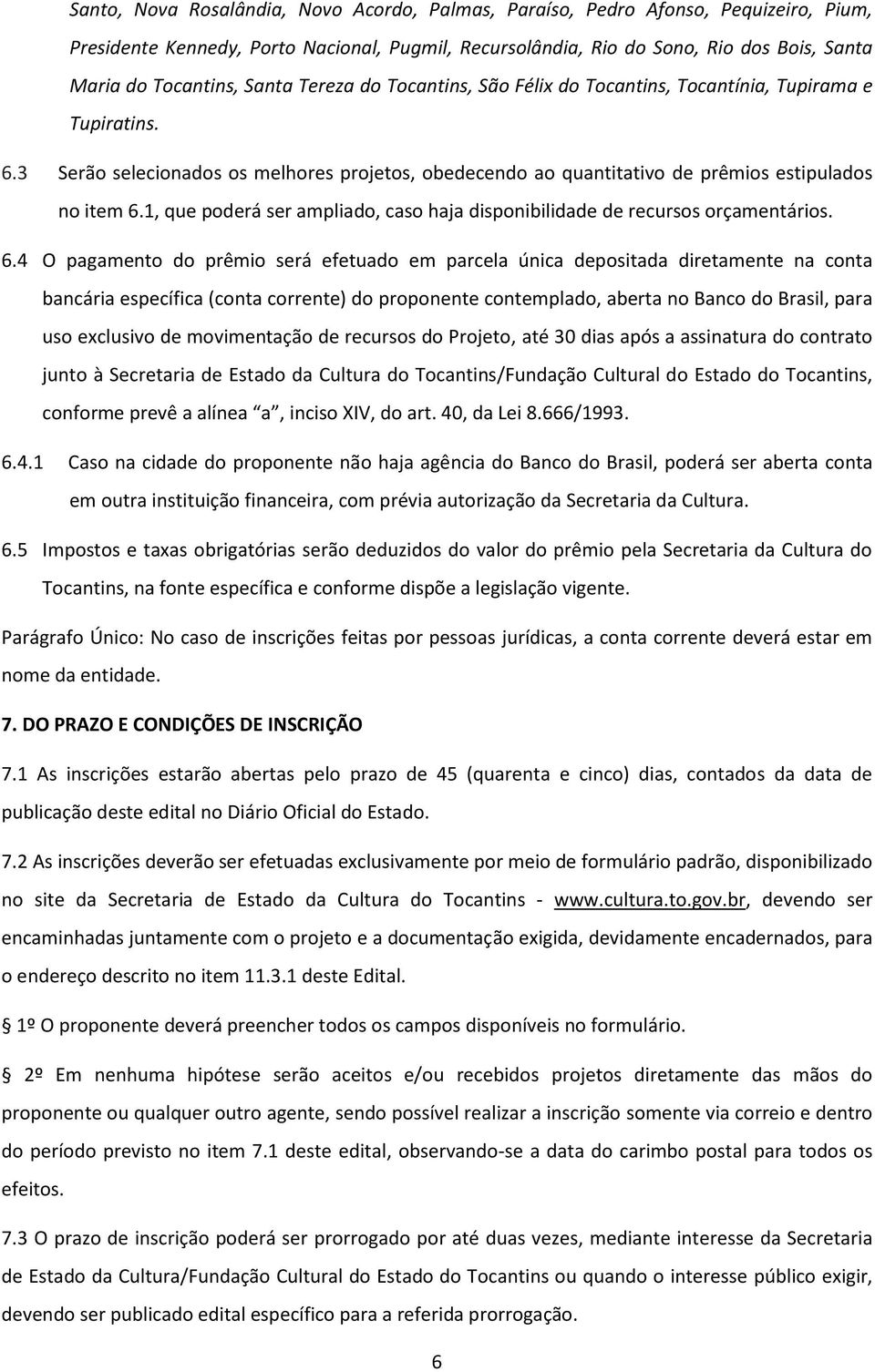 1, que poderá ser ampliado, caso haja disponibilidade de recursos orçamentários. 6.