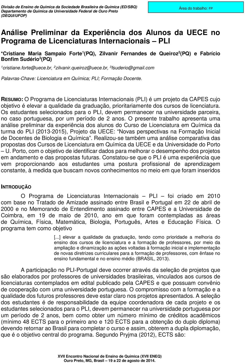 RESUMO: O Programa de Licenciaturas Internacionais (PLI) é um projeto da CAPES cujo objetivo é elevar a qualidade da graduação, prioritariamente dos cursos de licenciatura.