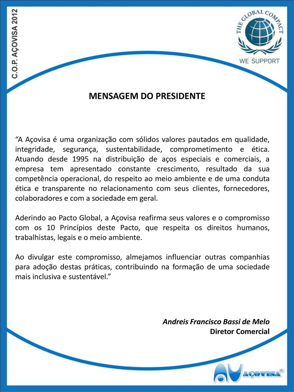 conduta ética e transparente no relacionamento com seus clientes, fornecedores, colaboradores e com a sociedade em geral.