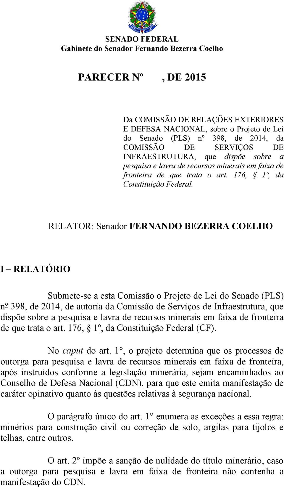 RELATOR: Senador FERNANDO BEZERRA COELHO I RELATÓRIO Submete-se a esta Comissão o Projeto de Lei do Senado (PLS) nº 398, de 2014, de autoria da Comissão de Serviços de Infraestrutura, que dispõe