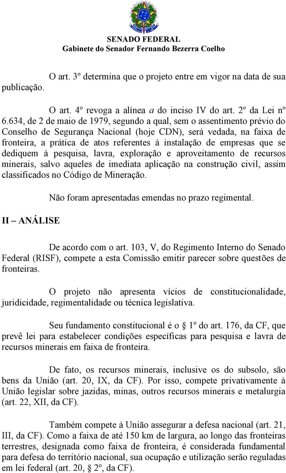 empresas que se dediquem à pesquisa, lavra, exploração e aproveitamento de recursos minerais, salvo aqueles de imediata aplicação na construção civil, assim classificados no Código de Mineração.