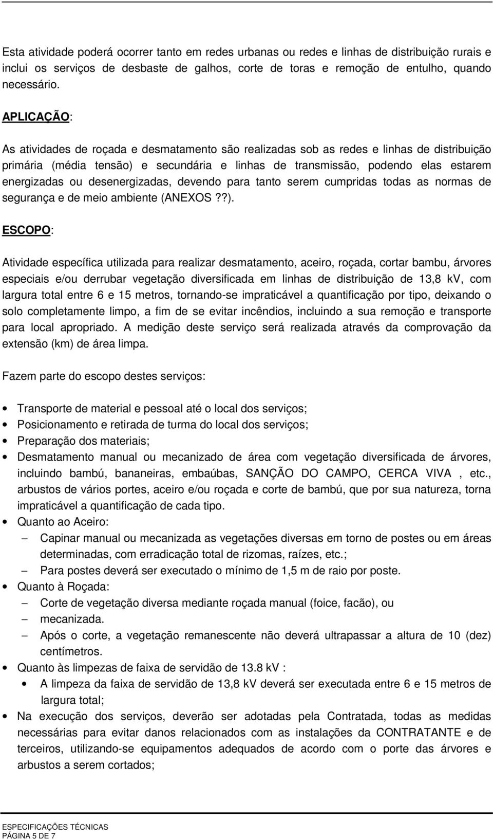 ou desenergizadas, devendo para tanto serem cumpridas todas as normas de segurança e de meio ambiente (ANEXOS??).