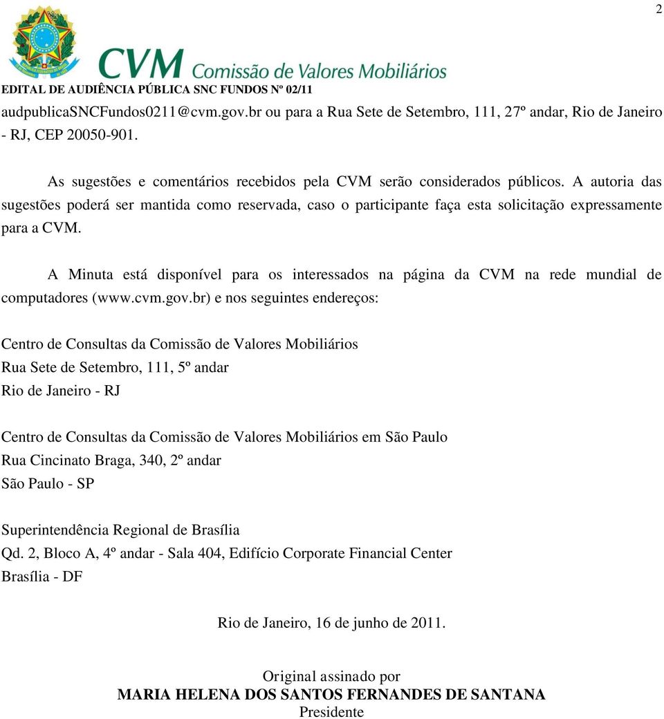 A Minuta está disponível para os interessados na página da CVM na rede mundial de computadores (www.cvm.gov.