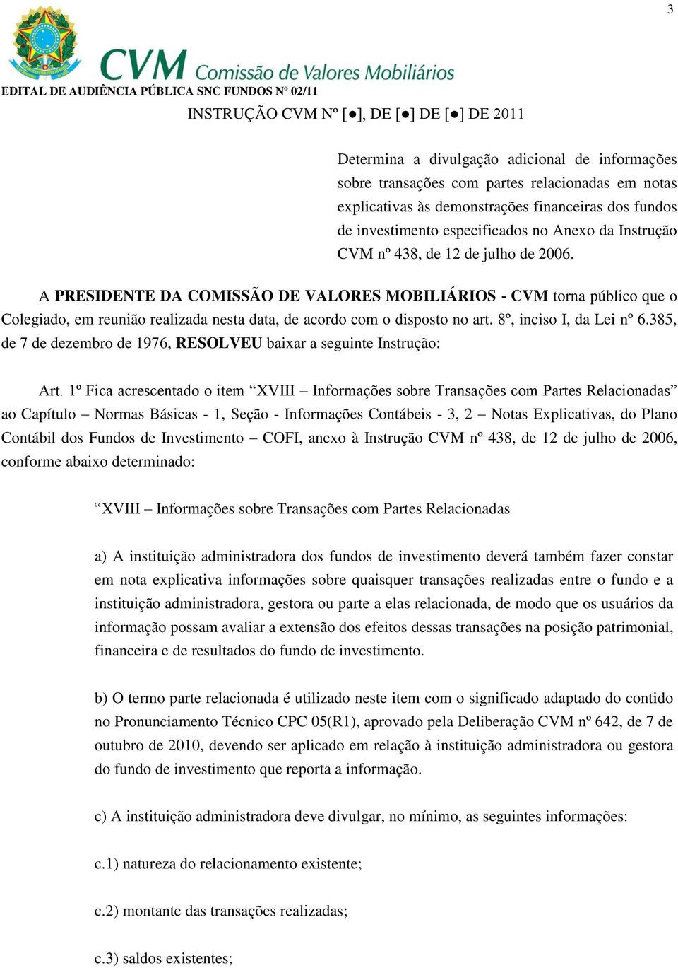 A PRESIDENTE DA COMISSÃO DE VALORES MOBILIÁRIOS - CVM torna público que o Colegiado, em reunião realizada nesta data, de acordo com o disposto no art. 8º, inciso I, da Lei nº 6.