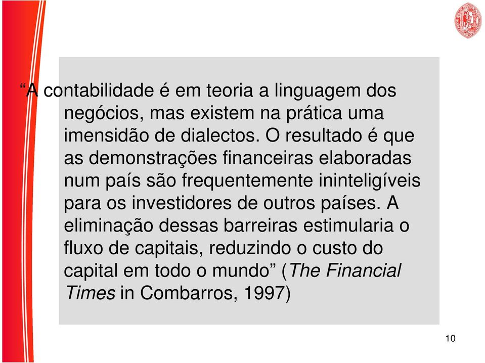 O resultado é que as demonstrações financeiras elaboradas num país são frequentemente