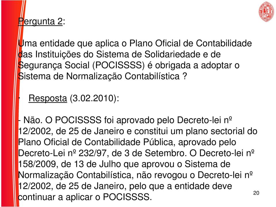 O POCISSSS foi aprovado pelo Decreto-lei nº 12/2002, de 25 de Janeiro e constitui um plano sectorial do Plano Oficial de Contabilidade Pública, aprovado pelo