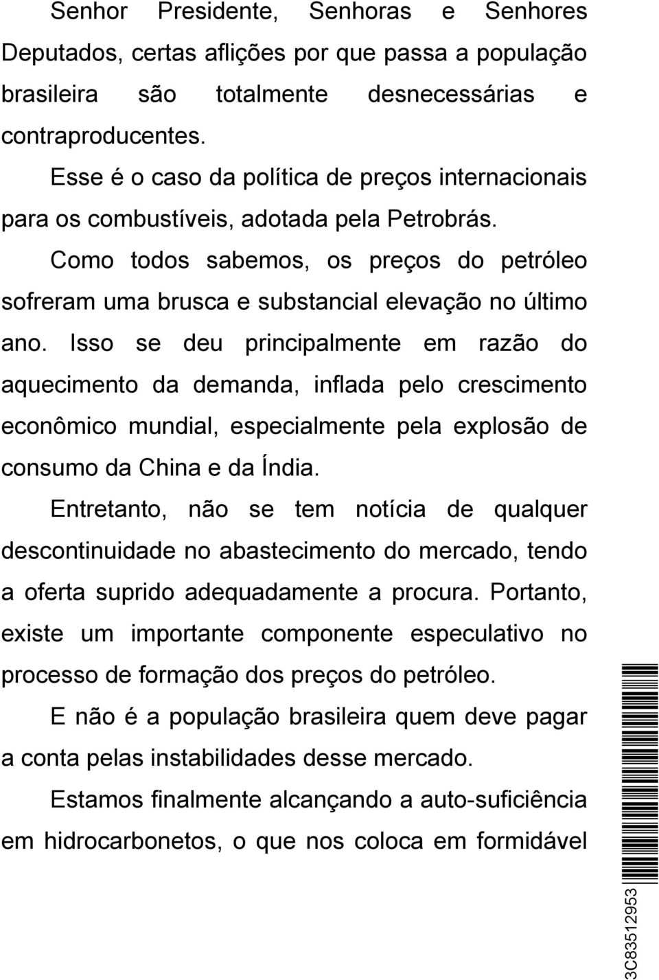 Isso se deu principalmente em razão do aquecimento da demanda, inflada pelo crescimento econômico mundial, especialmente pela explosão de consumo da China e da Índia.