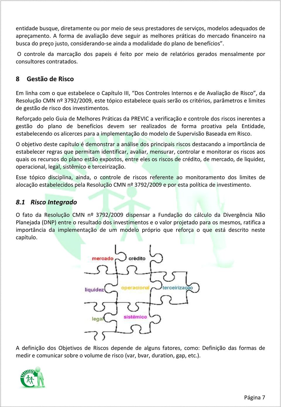 O controle da marcação dos papeis é feito por meio de relatórios gerados mensalmente por consultores contratados.