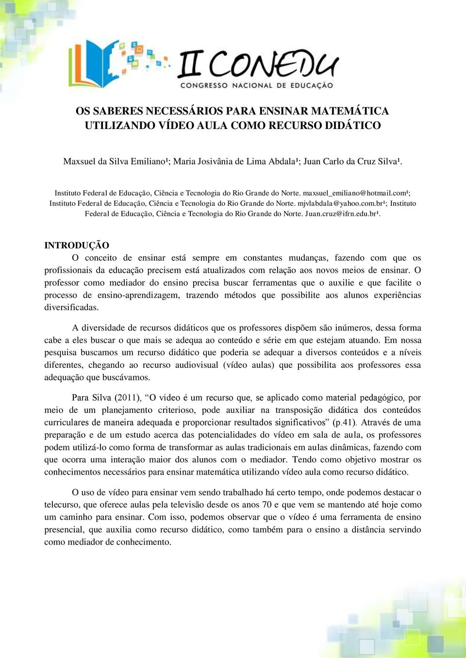 com.br¹; Instituto Federal de Educação, Ciência e Tecnologia do Rio Grande do Norte. Juan.cruz@ifrn.edu.br¹. INTRODUÇÃO O conceito de ensinar está sempre em constantes mudanças, fazendo com que os profissionais da educação precisem está atualizados com relação aos novos meios de ensinar.