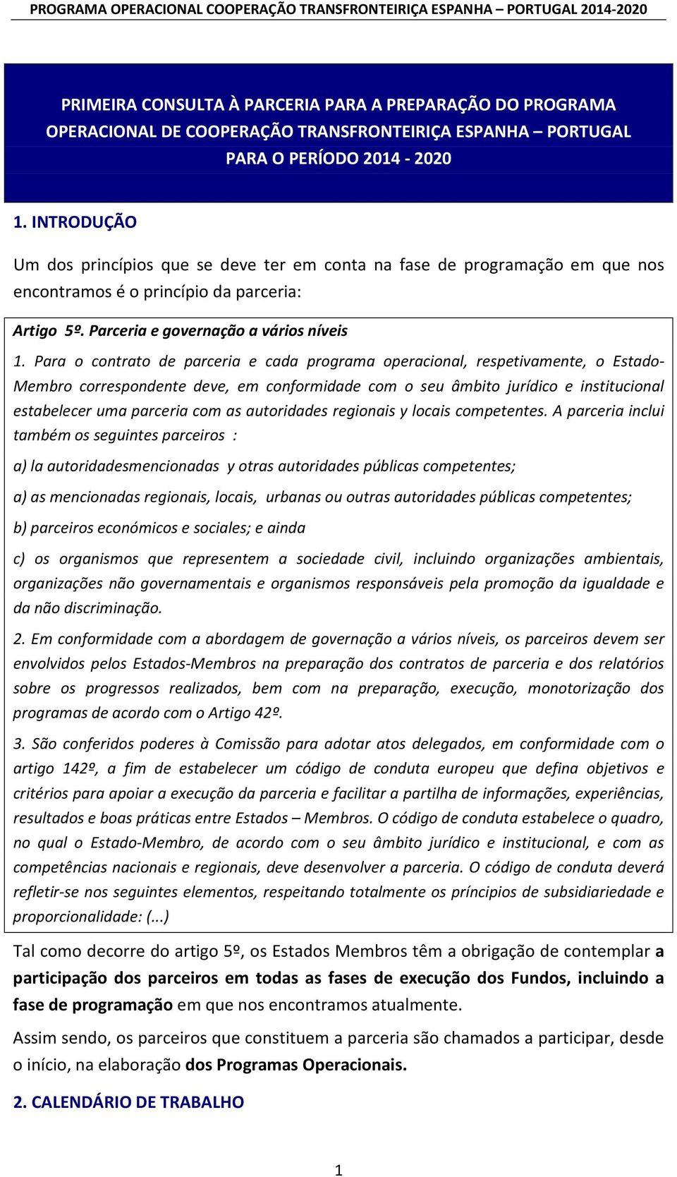 Para o contrato de parceria e cada programa operacional, respetivamente, o Estado- Membro correspondente deve, em conformidade com o seu âmbito jurídico e institucional estabelecer uma parceria com