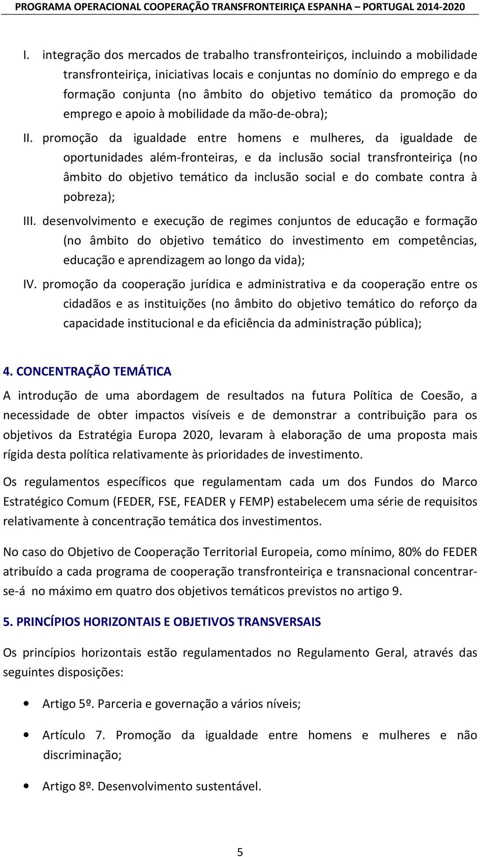 promoção da igualdade entre homens e mulheres, da igualdade de oportunidades além-fronteiras, e da inclusão social transfronteiriça (no âmbito do objetivo temático da inclusão social e do combate