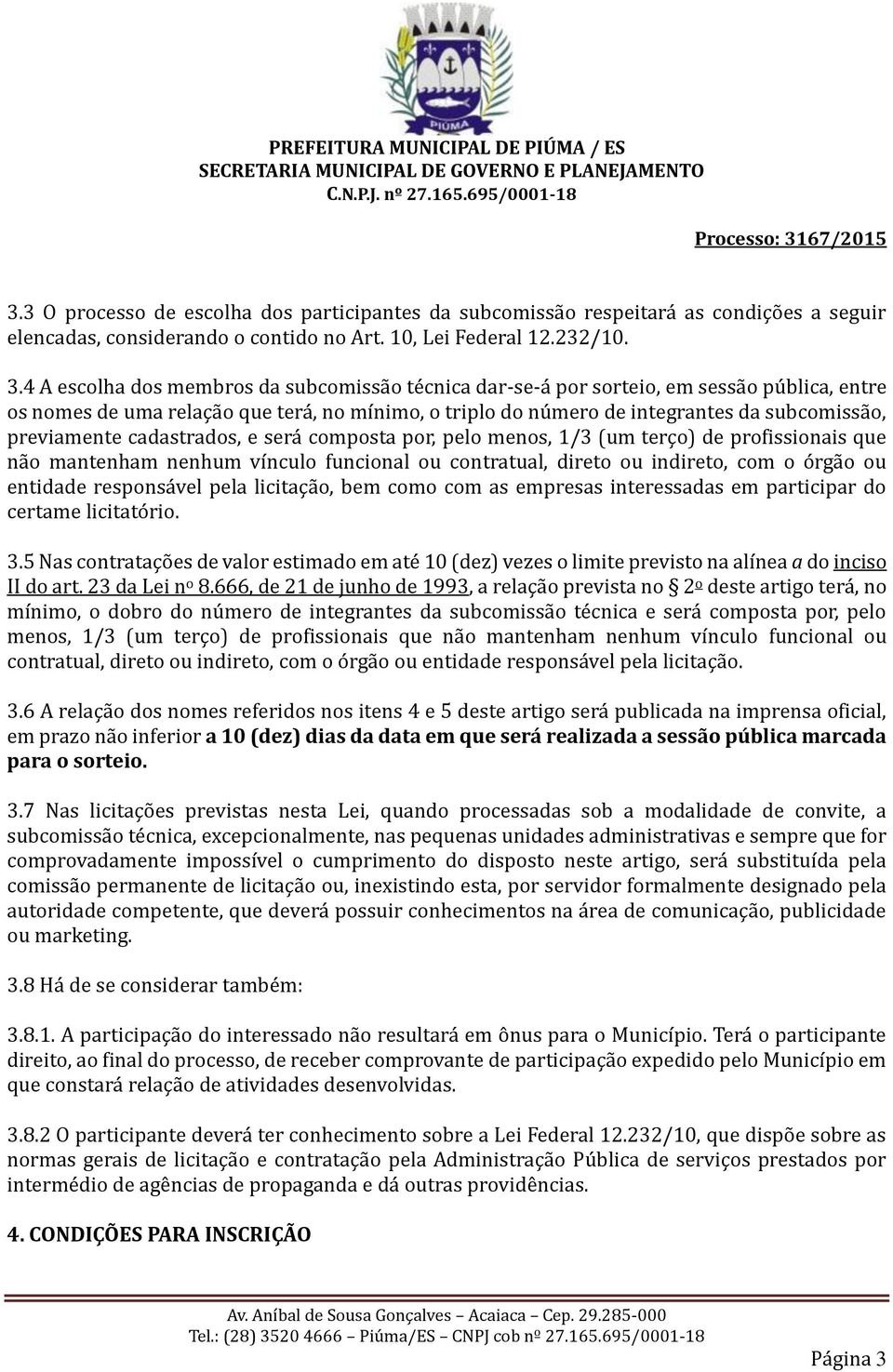 previamente cadastrados, e será composta por, pelo menos, 1/3 (um terço) de profissionais que não mantenham nenhum vínculo funcional ou contratual, direto ou indireto, com o órgão ou entidade