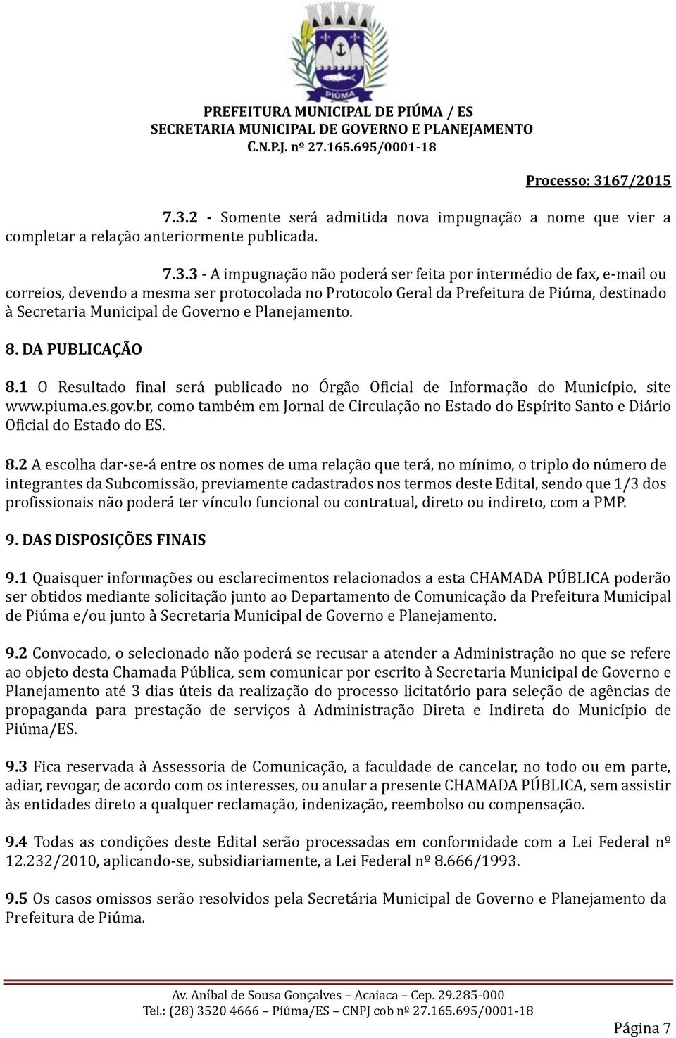 1 O Resultado final será publicado no Órgão Oficial de Informação do Município, site www.piuma.es.gov.