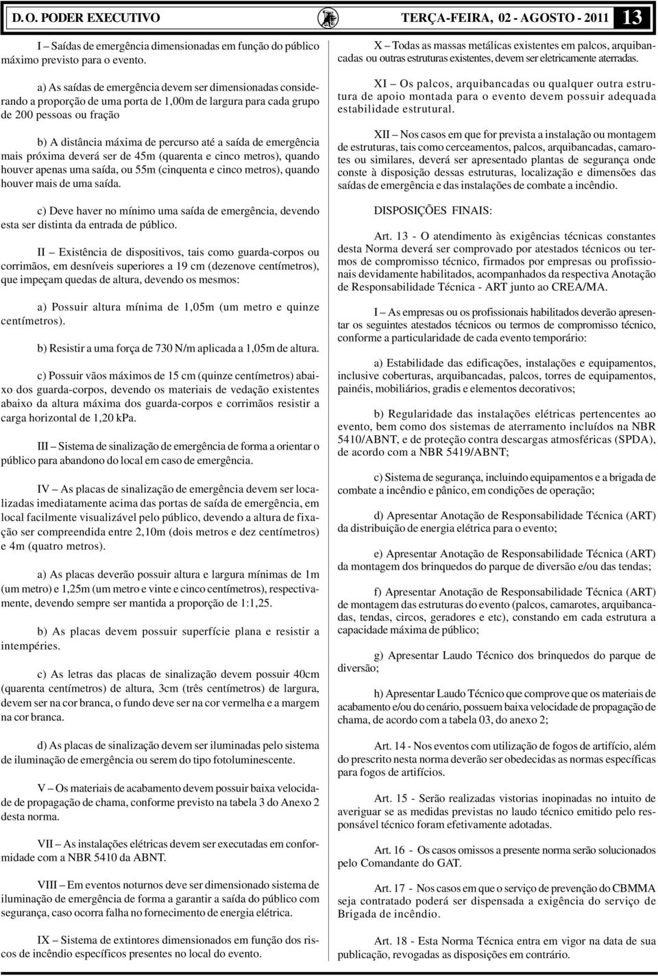 emergência mais próxima deverá ser de 45m (quarenta e cinco metros), quando houver apenas uma saída, ou 55m (cinquenta e cinco metros), quando houver mais de uma saída.