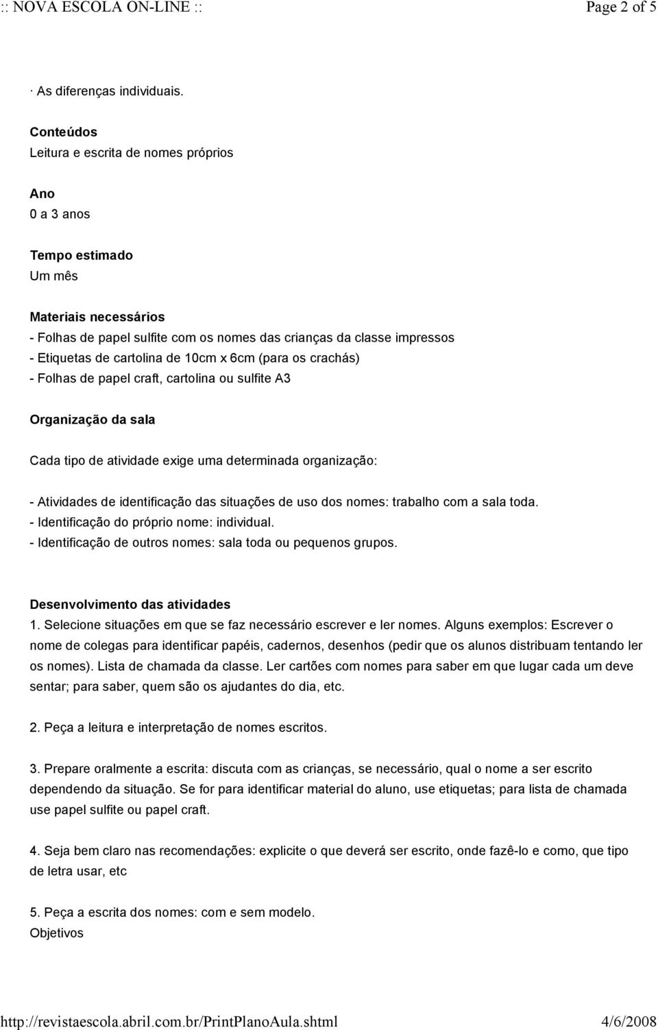 cartolina de 10cm x 6cm (para os crachás) - Folhas de papel craft, cartolina ou sulfite A3 Organização da sala Cada tipo de atividade exige uma determinada organização: - Atividades de identificação