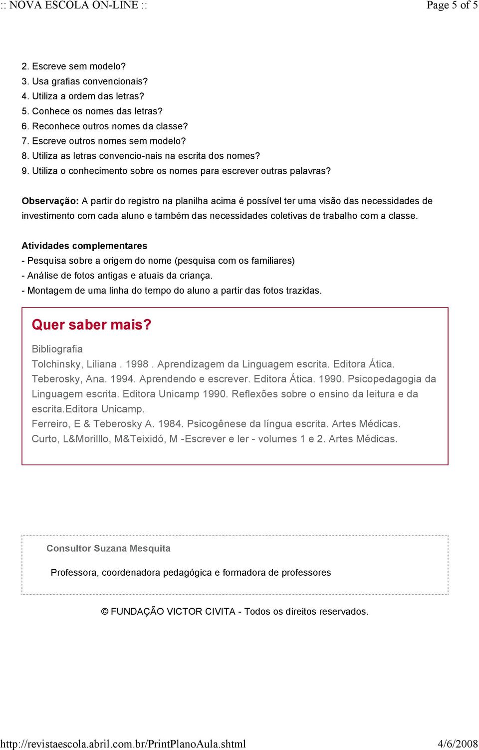 Observação: A partir do registro na planilha acima é possível ter uma visão das necessidades de investimento com cada aluno e também das necessidades coletivas de trabalho com a classe.