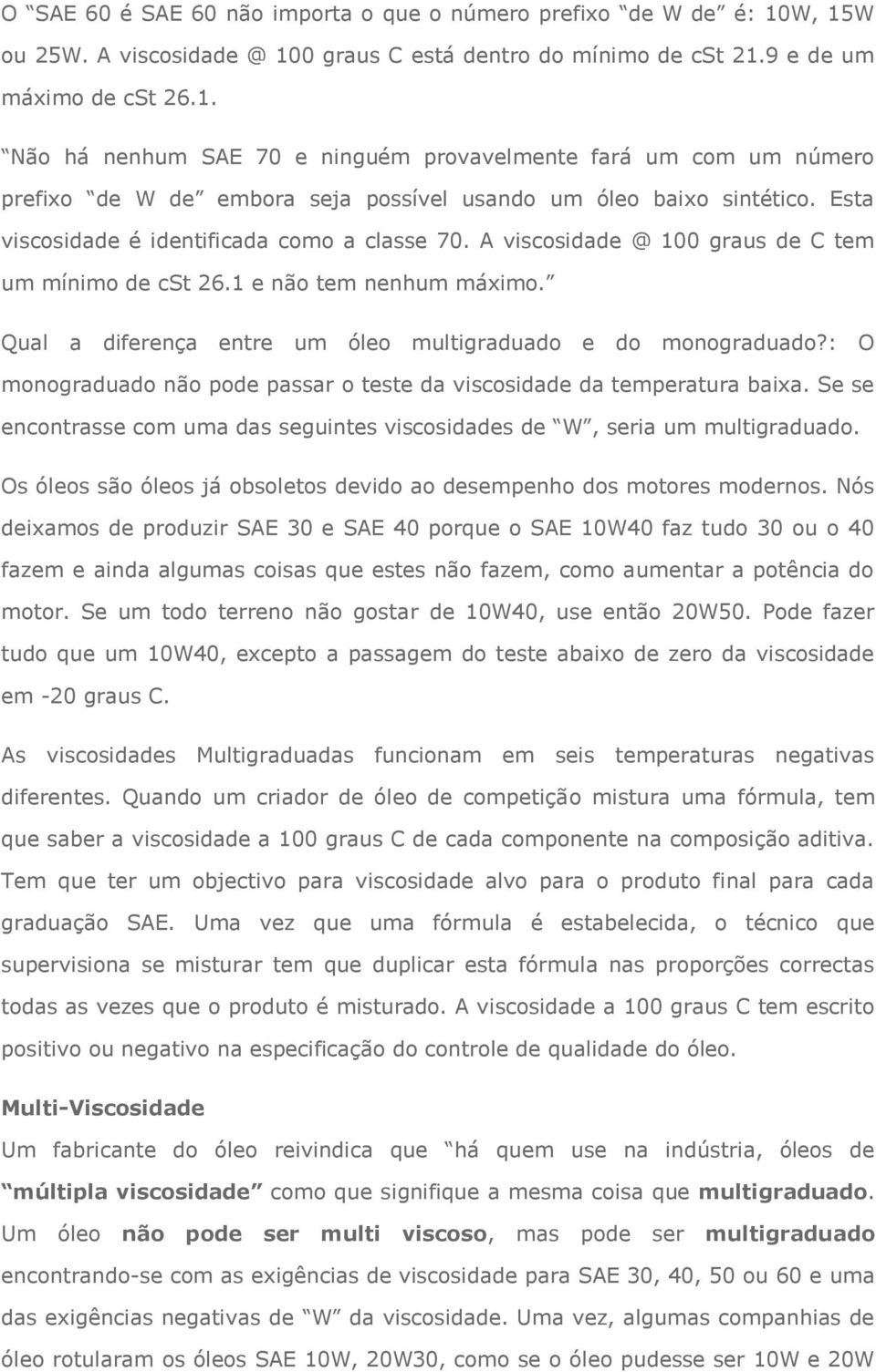 Esta viscosidade é identificada como a classe 70. A viscosidade @ 100 graus de C tem um mínimo de cst 26.1 e não tem nenhum máximo. Qual a diferença entre um óleo multigraduado e do monograduado?