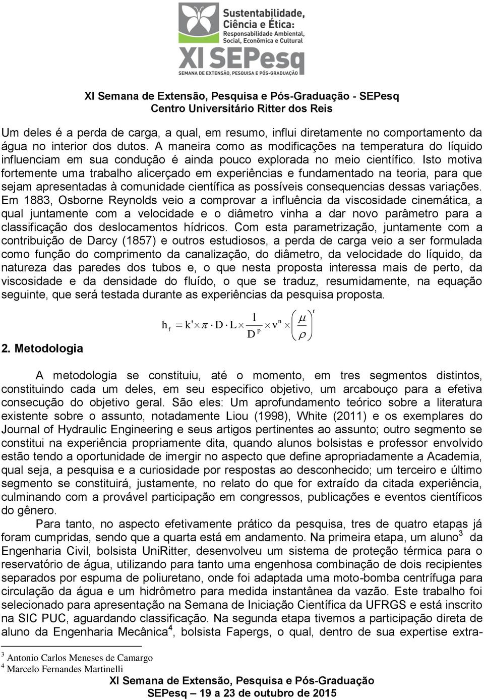 Isto motiva fortemente uma trabalho alicerçado em experiências e fundamentado na teoria, para que sejam apresentadas à comunidade científica as possíveis consequencias dessas variações.