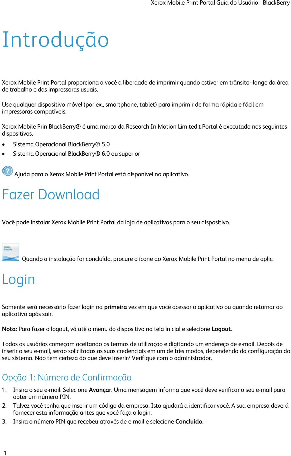 Xerox Mobile Prin BlackBerry é uma marca da Research In Motion Limited.t Portal é executado nos seguintes dispositivos. Sistema Operacional BlackBerry 5.0 Sistema Operacional BlackBerry 6.