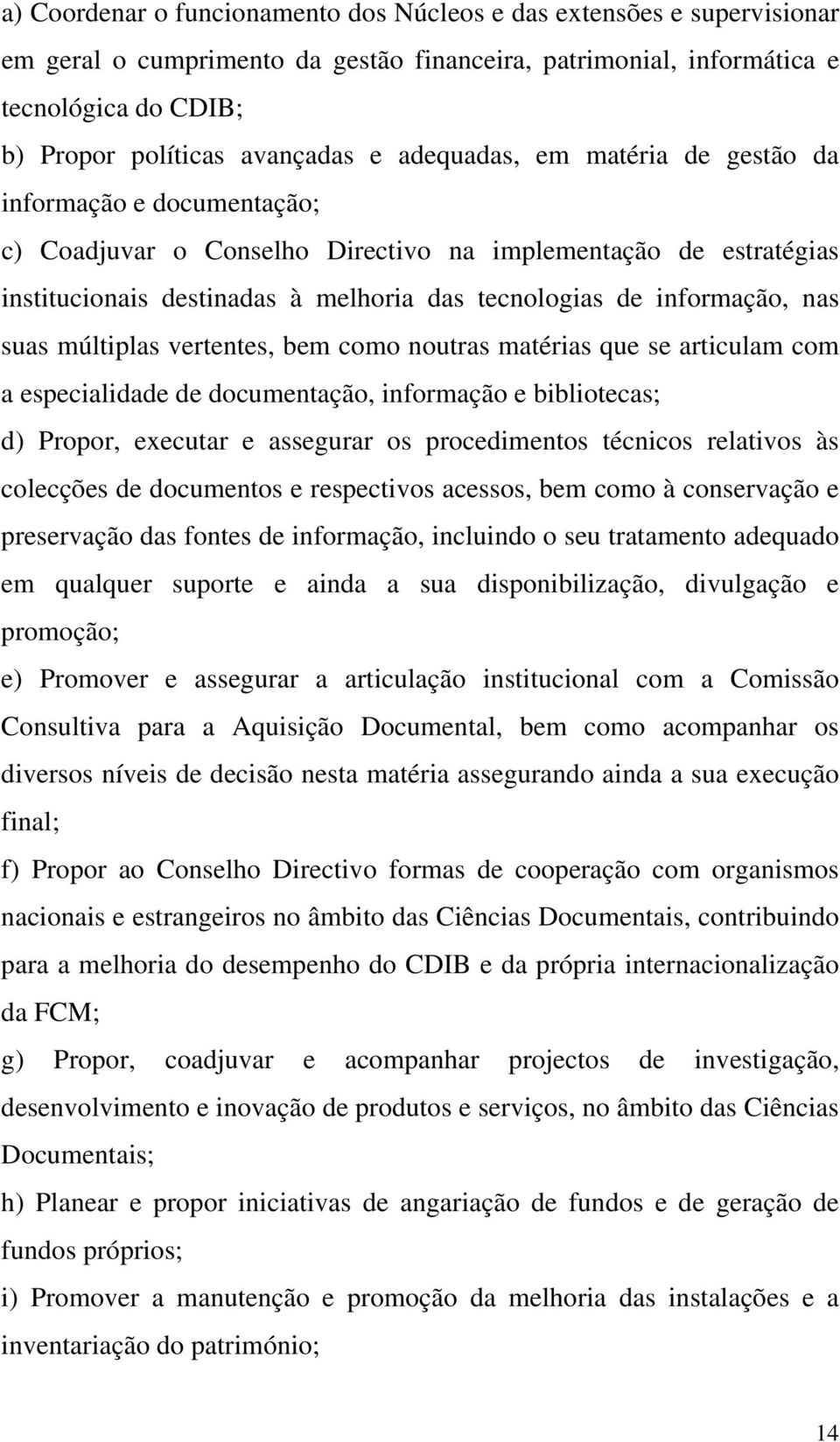 suas múltiplas vertentes, bem como noutras matérias que se articulam com a especialidade de documentação, informação e bibliotecas; d) Propor, executar e assegurar os procedimentos técnicos relativos