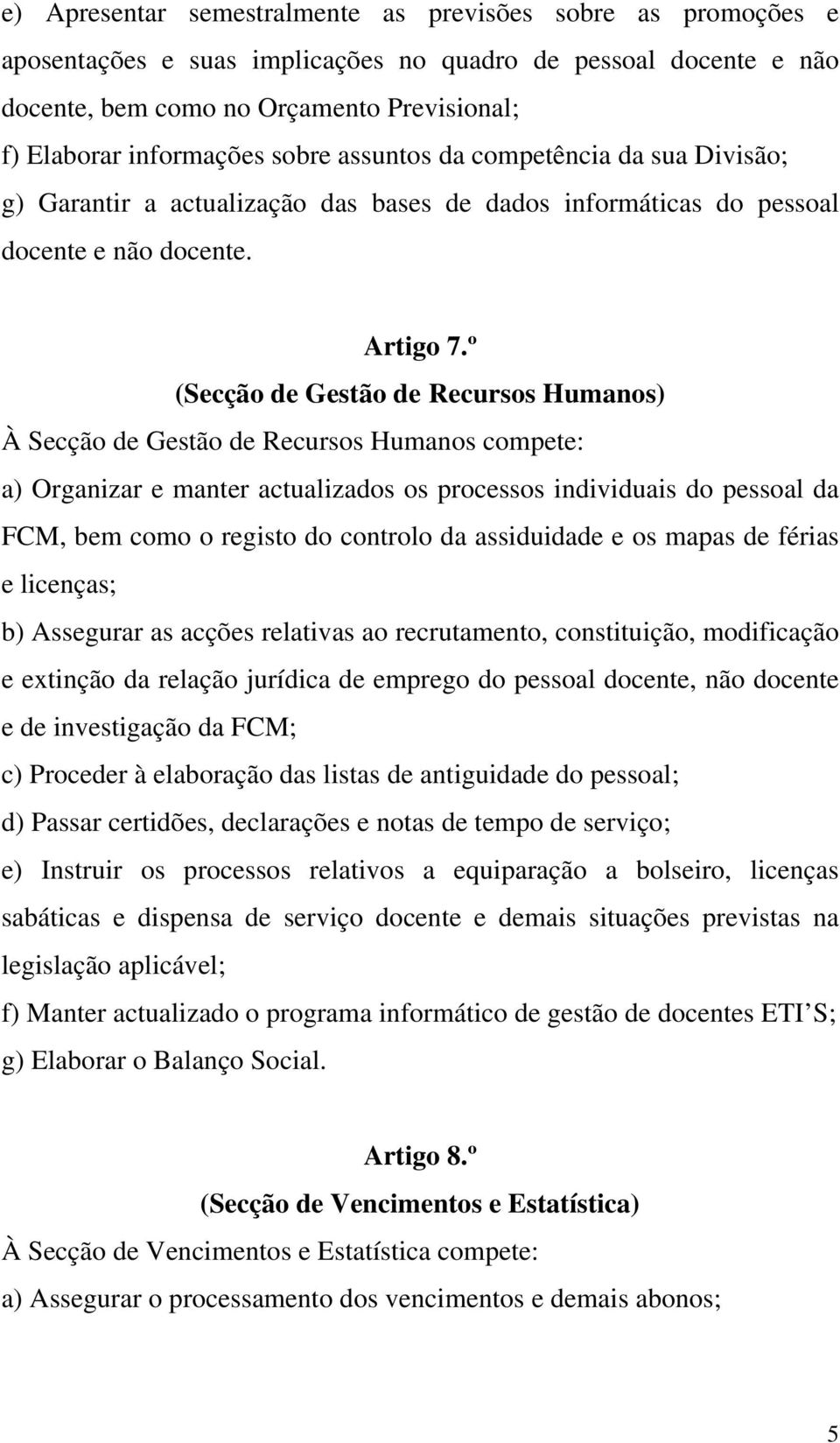 º (Secção de Gestão de Recursos Humanos) À Secção de Gestão de Recursos Humanos compete: a) Organizar e manter actualizados os processos individuais do pessoal da FCM, bem como o registo do controlo