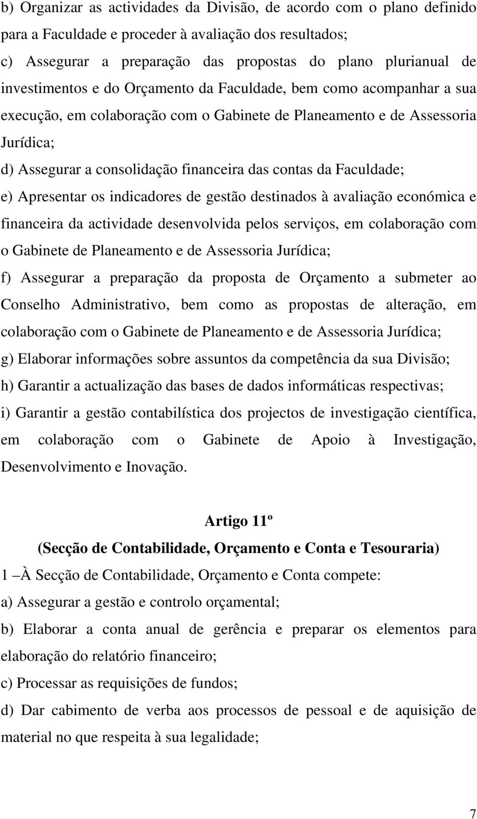 da Faculdade; e) Apresentar os indicadores de gestão destinados à avaliação económica e financeira da actividade desenvolvida pelos serviços, em colaboração com o Gabinete de Planeamento e de