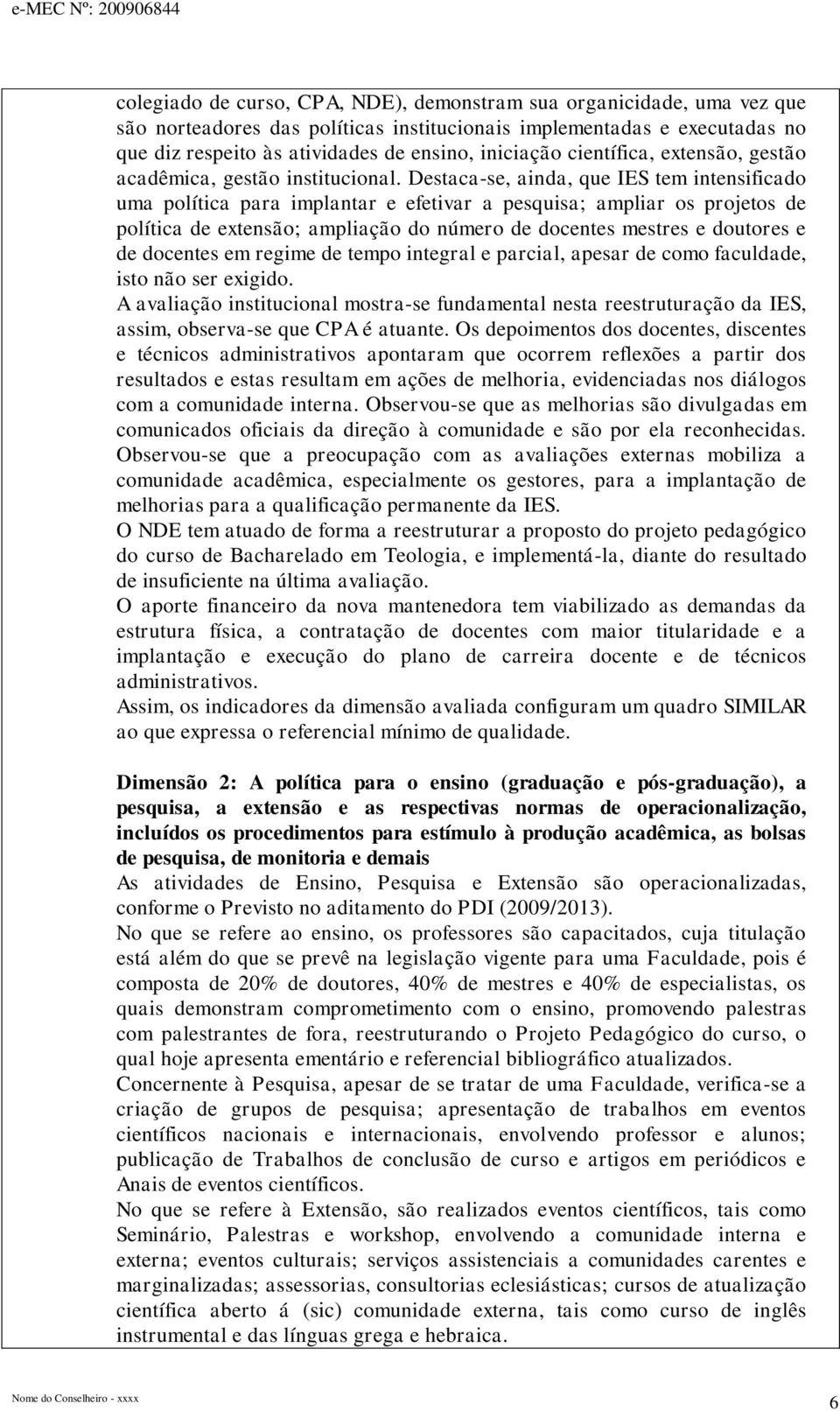 Destaca-se, ainda, que IES tem intensificado uma política para implantar e efetivar a pesquisa; ampliar os projetos de política de extensão; ampliação do número de docentes mestres e doutores e de