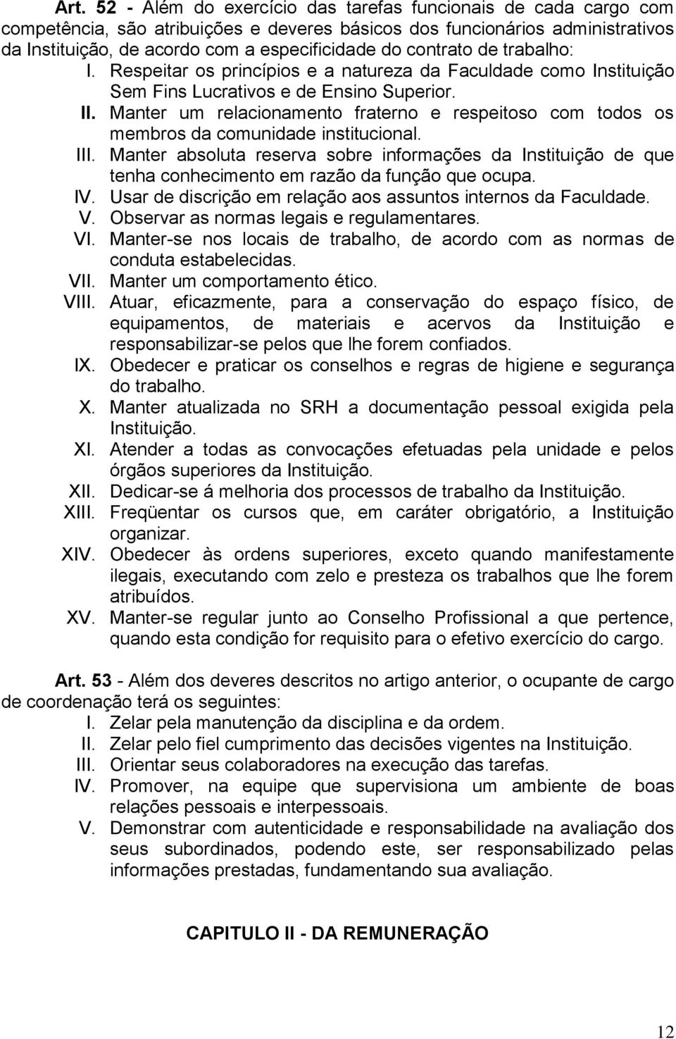 Manter um relacionamento fraterno e respeitoso com todos os membros da comunidade institucional. III.