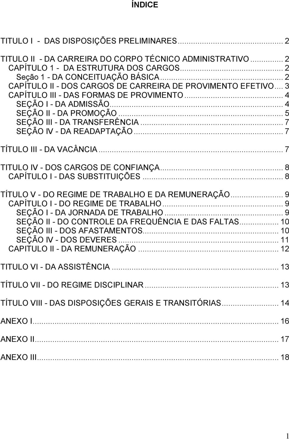 .. 7 SEÇÃO IV - DA READAPTAÇÃO... 7 TÍTULO III - DA VACÂNCIA... 7 TITULO IV - DOS CARGOS DE CONFIANÇA... 8 CAPÍTULO I - DAS SUBSTITUIÇÕES... 8 TÍTULO V - DO REGIME DE TRABALHO E DA REMUNERAÇÃO.