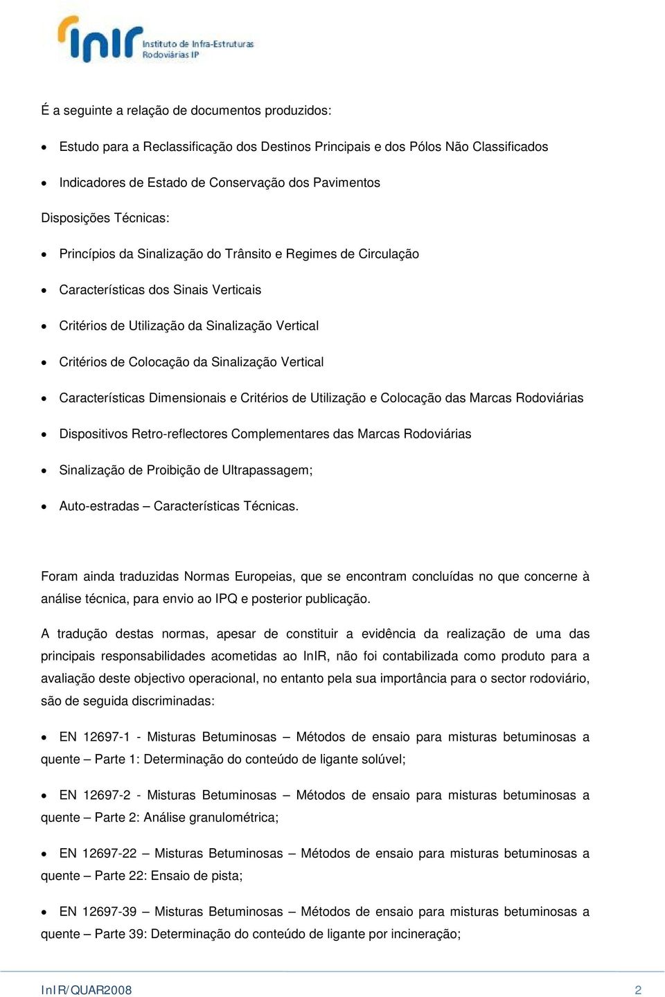 Vertical Características Dimensionais e Critérios de Utilização e Colocação das Marcas Rodoviárias Dispositivos Retro-reflectores Complementares das Marcas Rodoviárias Sinalização de Proibição de