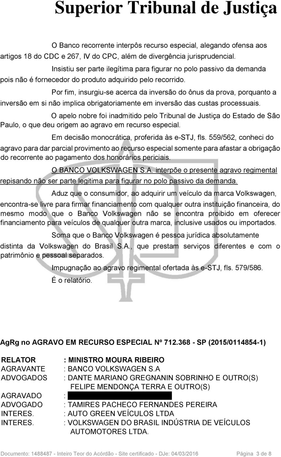 Por fim, insurgiu-se acerca da inversão do ônus da prova, porquanto a inversão em si não implica obrigatoriamente em inversão das custas processuais.