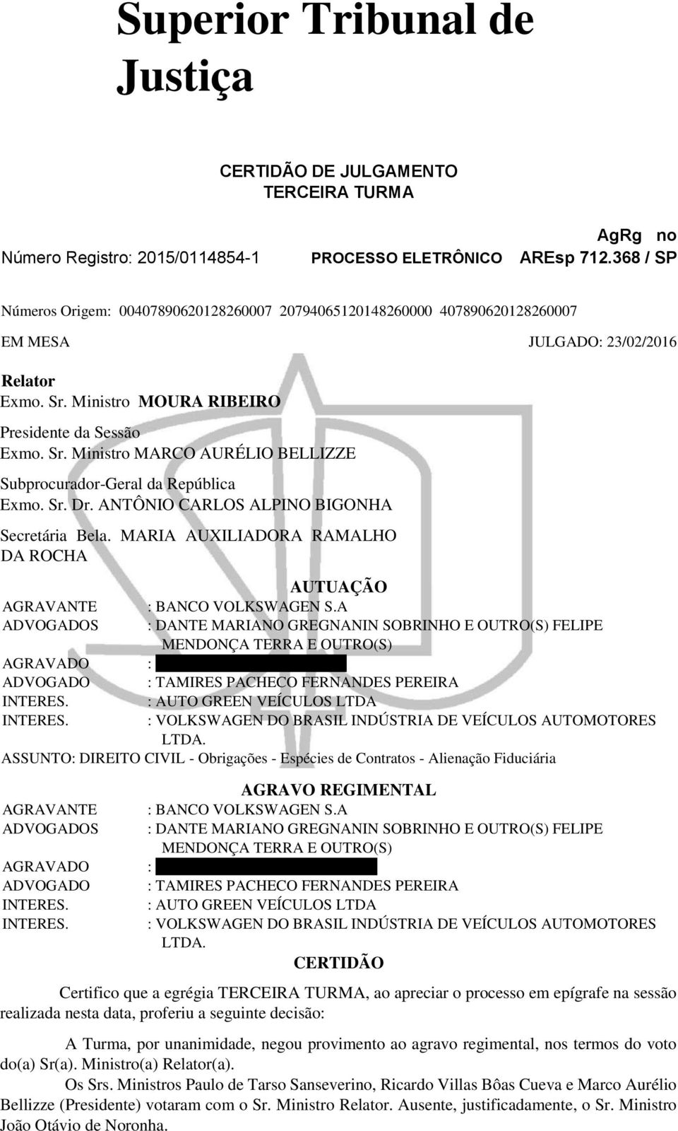 Ministro MOURA RIBEIRO Presidente da Sessão Exmo. Sr. Ministro MARCO AURÉLIO BELLIZZE Subprocurador-Geral da República Exmo. Sr. Dr. ANTÔNIO CARLOS ALPINO BIGONHA Secretária Bela.