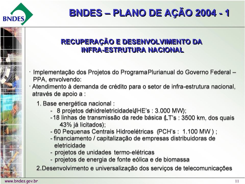 000 MW); -18 linhas de transmissão da rede básica ( LT s : 3500 km, dos quais 43% já licitados); - 60 Pequenas Centrais Hidroelétricas ( PCH s : 1.