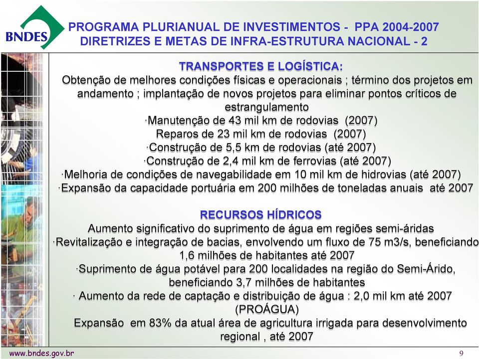 5,5 km de rodovias (até 2007) Construção de 2,4 mil km de ferrovias (até 2007) Melhoria de condições de navegabilidade em 10 mil km de hidrovias (até 2007) Expansão da capacidade portuária em 200