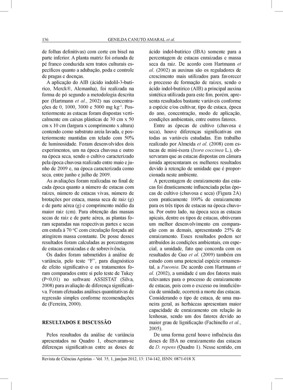 A aplicação do AIB (ácido indolil-3-butírico, Merck, Alemanha), foi realizada na forma de pó segundo a metodologia descrita por (Hartmann et al.