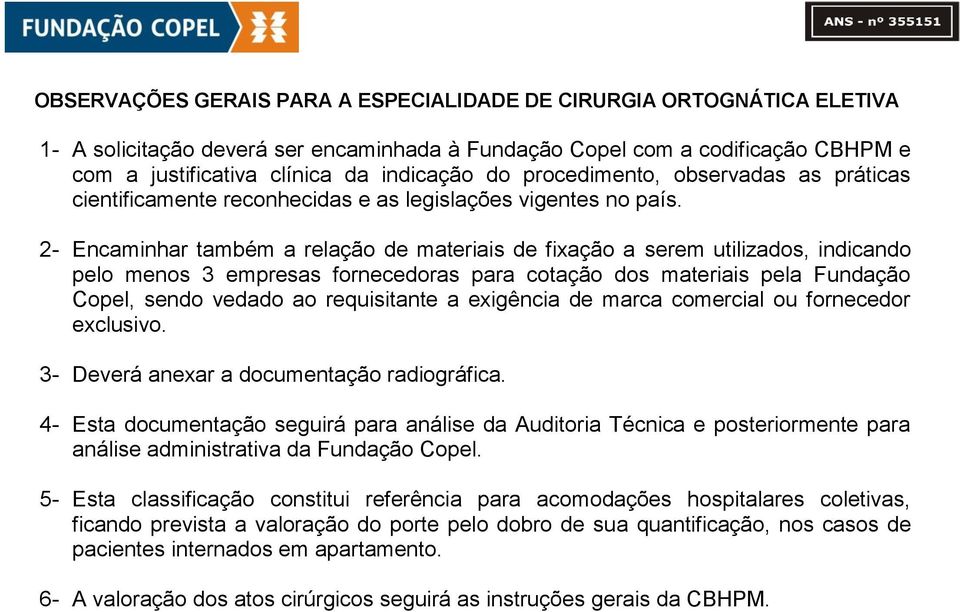 2- Encaminhar também a relação de materiais de fixação a serem utilizados, indicando pelo menos 3 empresas fornecedoras para cotação dos materiais pela Fundação Copel, sendo vedado ao requisitante a