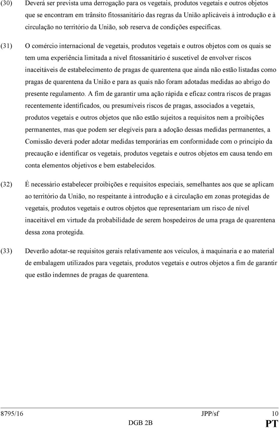 (31) O comércio internacional de vegetais, produtos vegetais e outros objetos com os quais se tem uma experiência limitada a nível fitossanitário é suscetível de envolver riscos inaceitáveis de