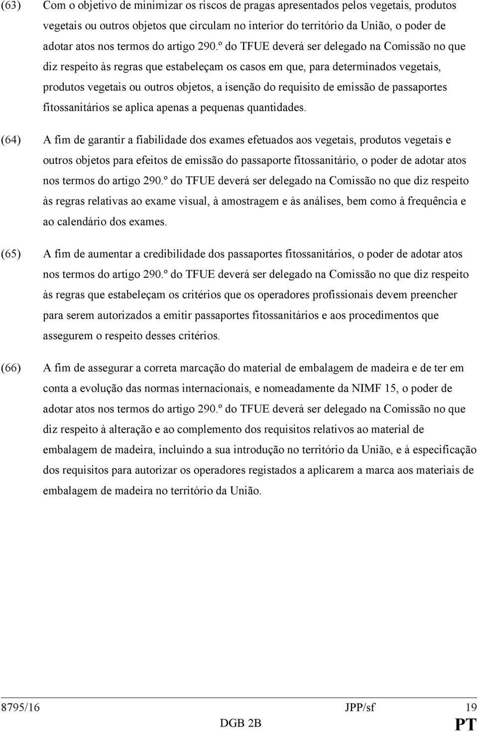 º do TFUE deverá ser delegado na Comissão no que diz respeito às regras que estabeleçam os casos em que, para determinados vegetais, produtos vegetais ou outros objetos, a isenção do requisito de