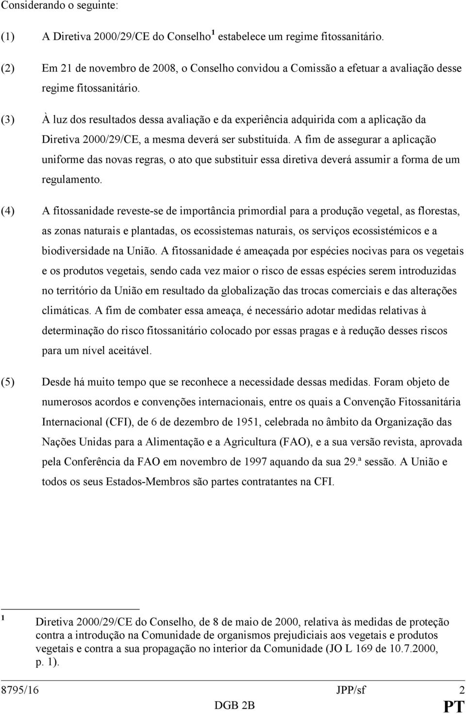 (3) À luz dos resultados dessa avaliação e da experiência adquirida com a aplicação da Diretiva 2000/29/CE, a mesma deverá ser substituída.