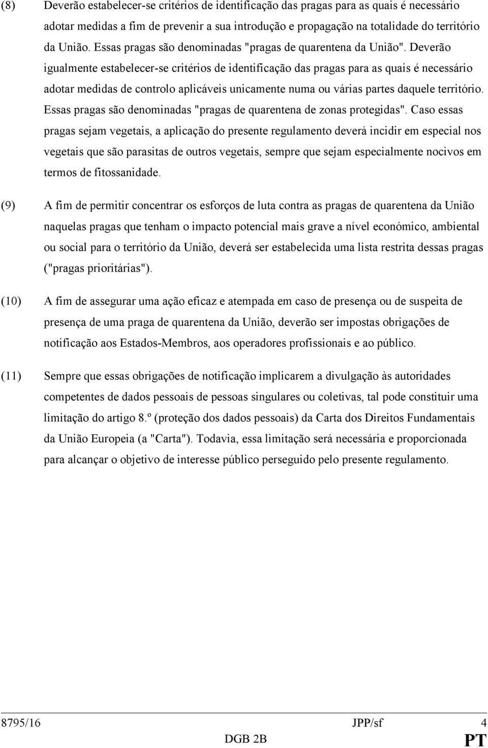 Deverão igualmente estabelecer-se critérios de identificação das pragas para as quais é necessário adotar medidas de controlo aplicáveis unicamente numa ou várias partes daquele território.